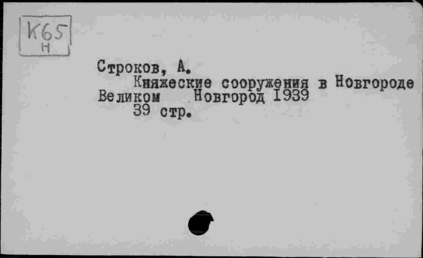 ﻿Строков, А.
Княжеские сооружения в Новгороде Великом Новгород 1939
39 стр.